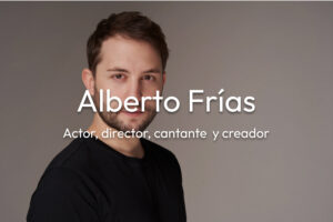 Alberto Frías Actor, director y creador