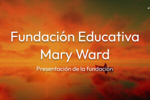 Presentación de la Fundación Educativa Mary Ward